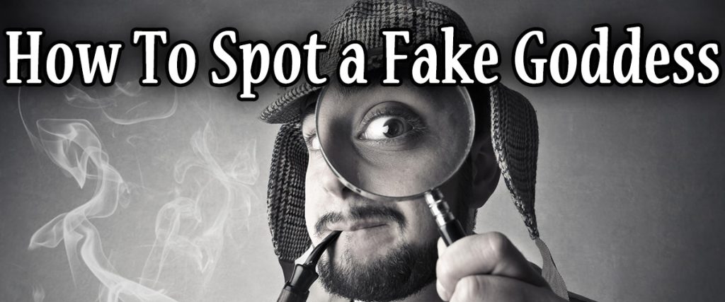 Spot A Fake Goddess In A Few Easy Steps 