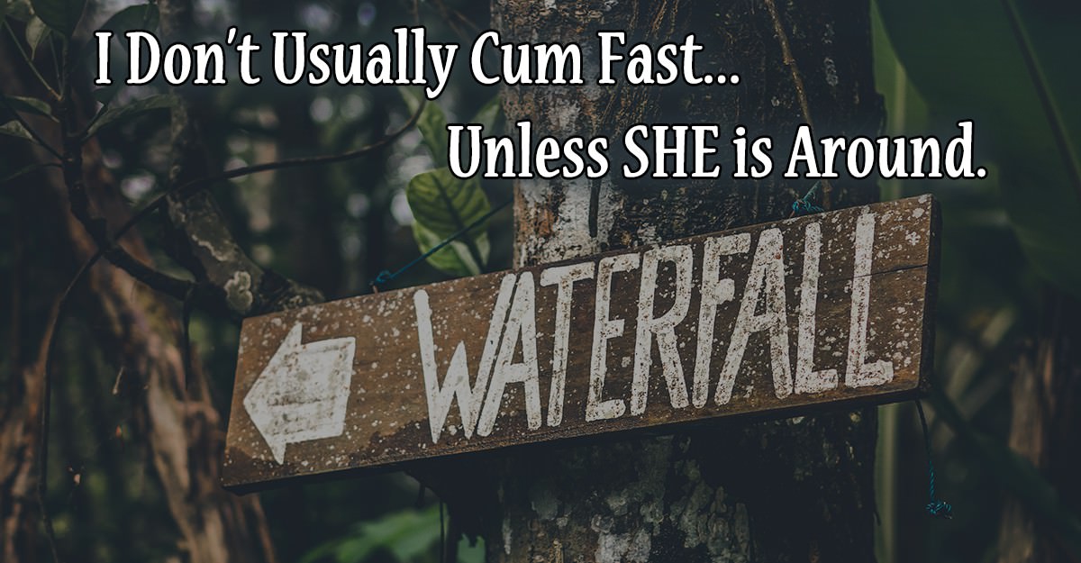 I Don't Usually Cum Fast, unless she is around